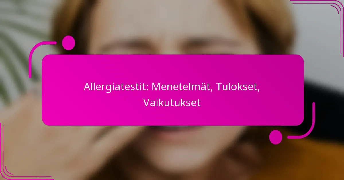 Allergiatestit: Menetelmät, Tulokset, Vaikutukset