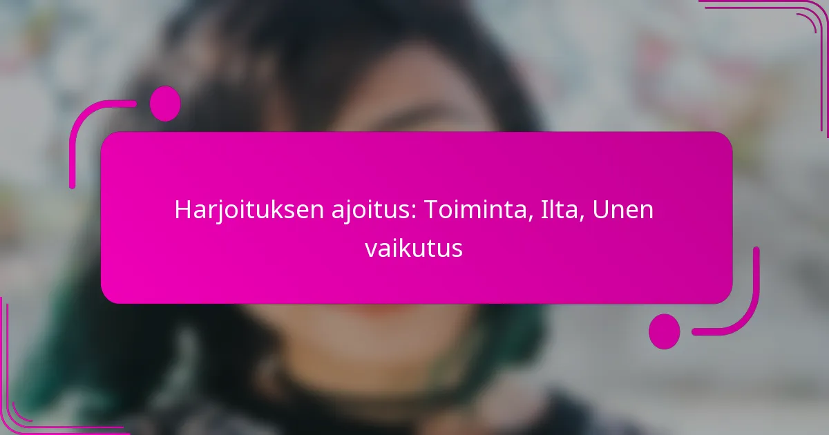 Harjoituksen ajoitus: Toiminta, Ilta, Unen vaikutus