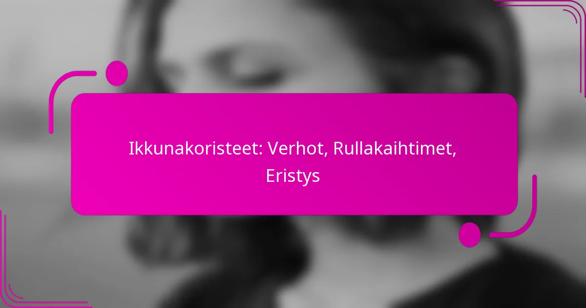 Ikkunakoristeet: Verhot, Rullakaihtimet, Eristys