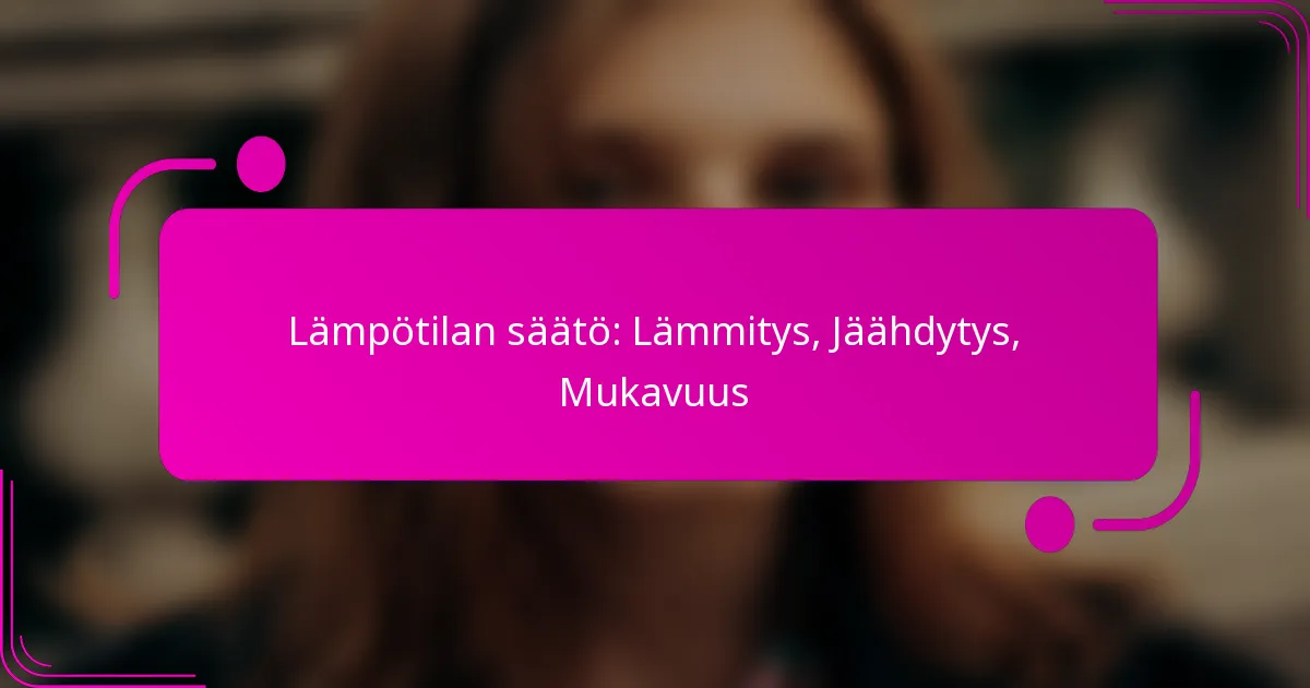 Lämpötilan säätö: Lämmitys, Jäähdytys, Mukavuus