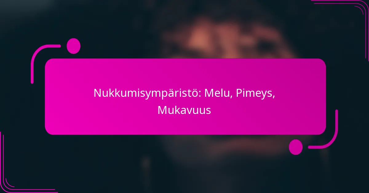 Nukkumisympäristö: Melu, Pimeys, Mukavuus