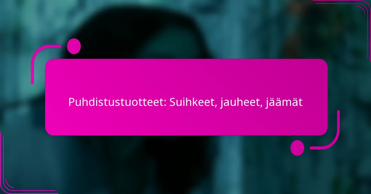 Puhdistustuotteet: Suihkeet, jauheet, jäämät