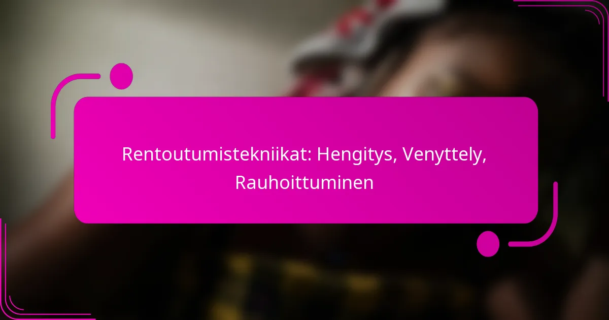 Rentoutumistekniikat: Hengitys, Venyttely, Rauhoittuminen