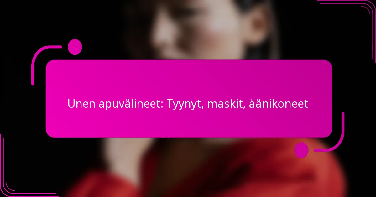 Unen apuvälineet: Tyynyt, maskit, äänikoneet