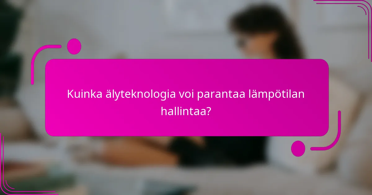 Kuinka älyteknologia voi parantaa lämpötilan hallintaa?