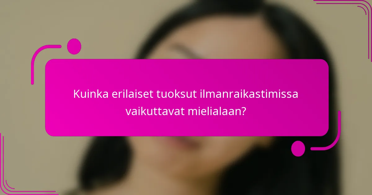 Kuinka erilaiset tuoksut ilmanraikastimissa vaikuttavat mielialaan?