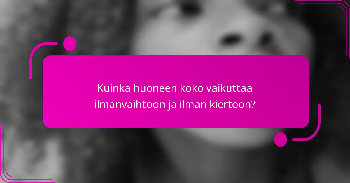 Kuinka huoneen koko vaikuttaa ilmanvaihtoon ja ilman kiertoon?
