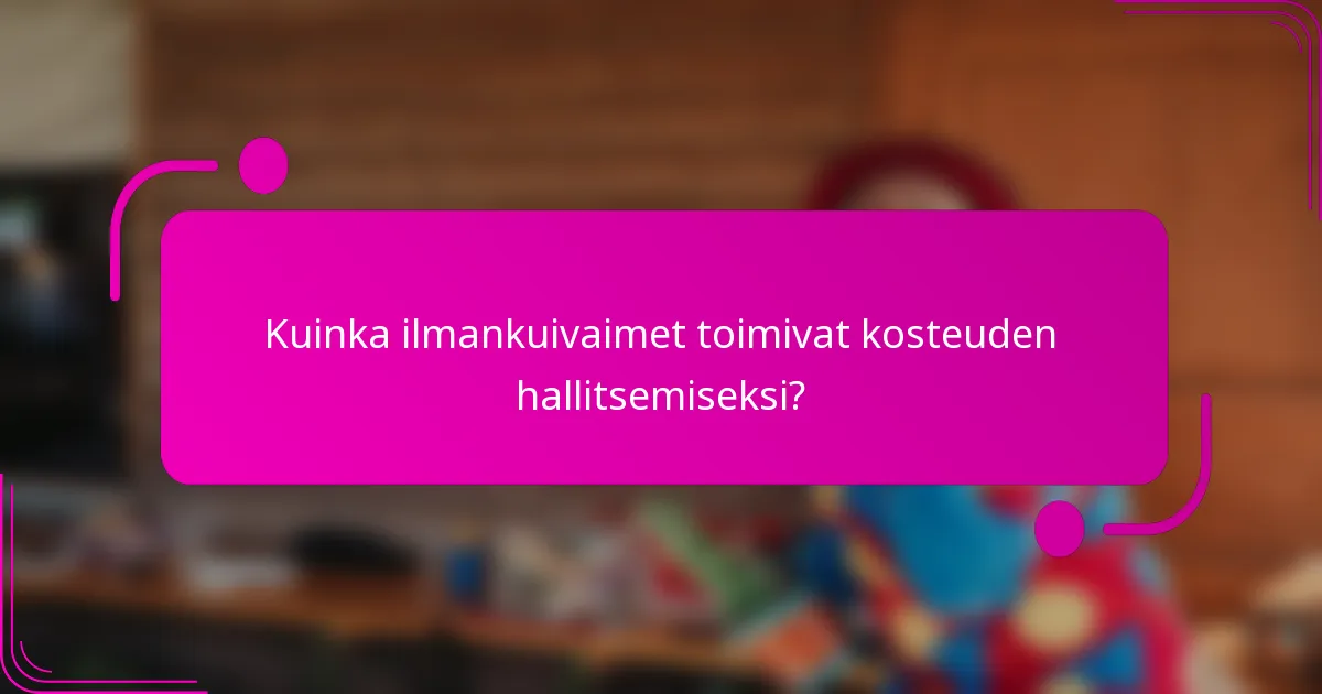 Kuinka ilmankuivaimet toimivat kosteuden hallitsemiseksi?