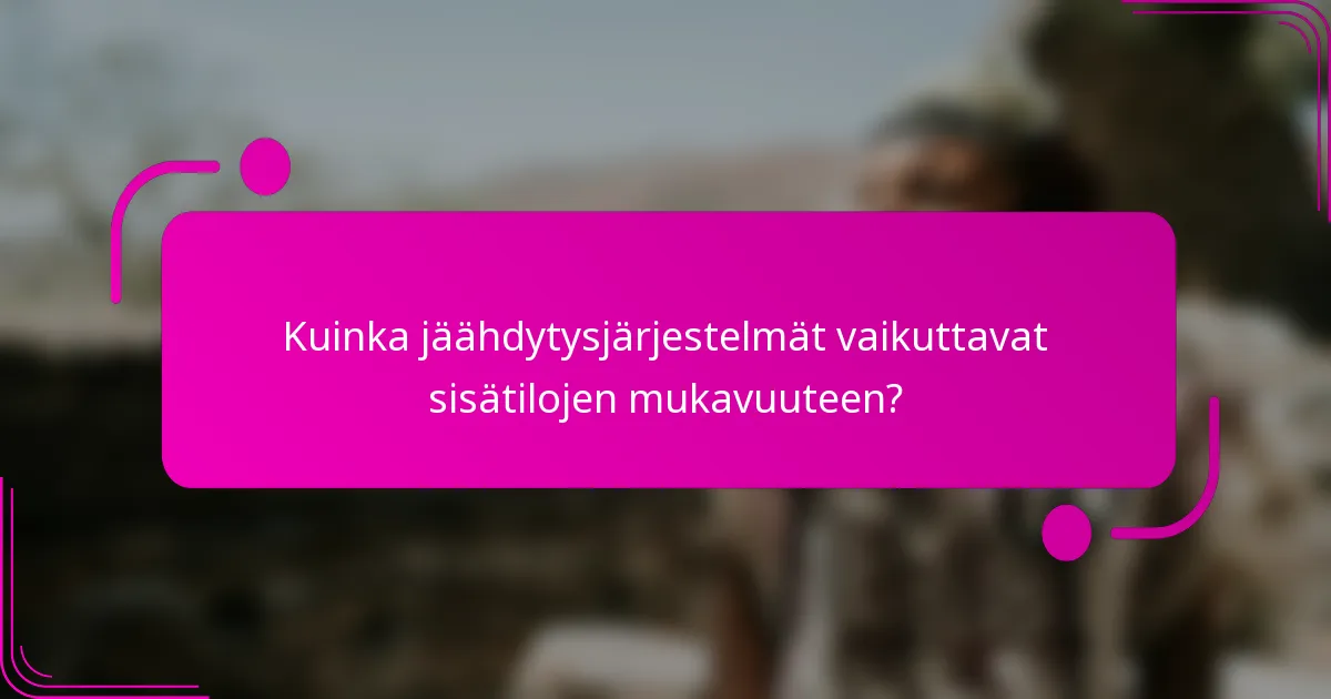Kuinka jäähdytysjärjestelmät vaikuttavat sisätilojen mukavuuteen?