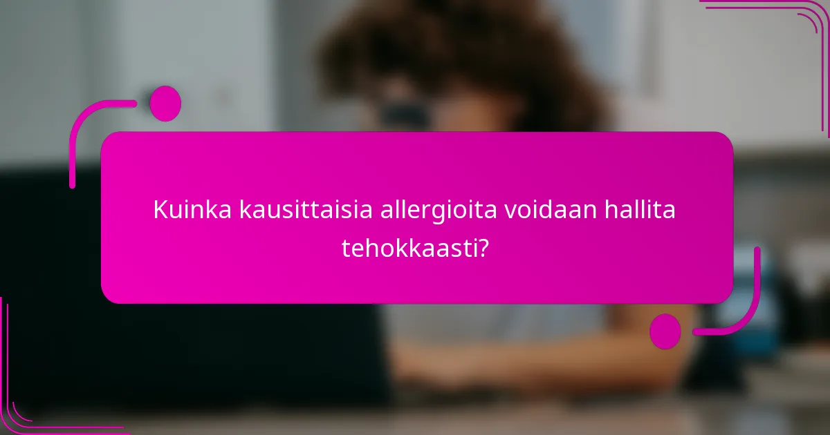 Kuinka kausittaisia allergioita voidaan hallita tehokkaasti?