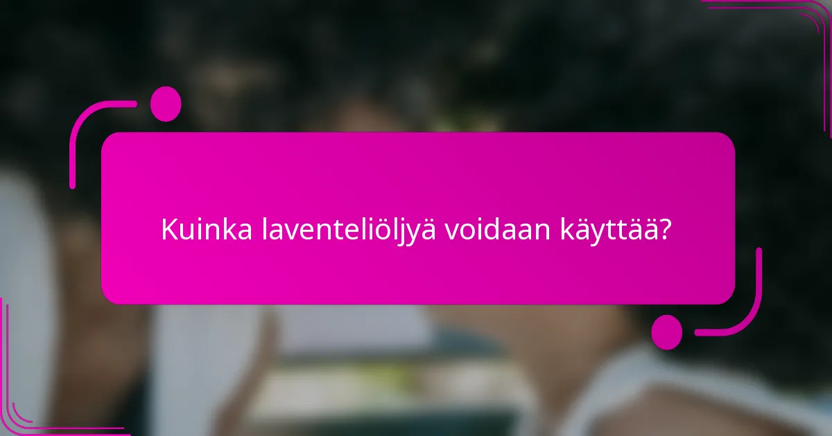 Kuinka laventeliöljyä voidaan käyttää?
