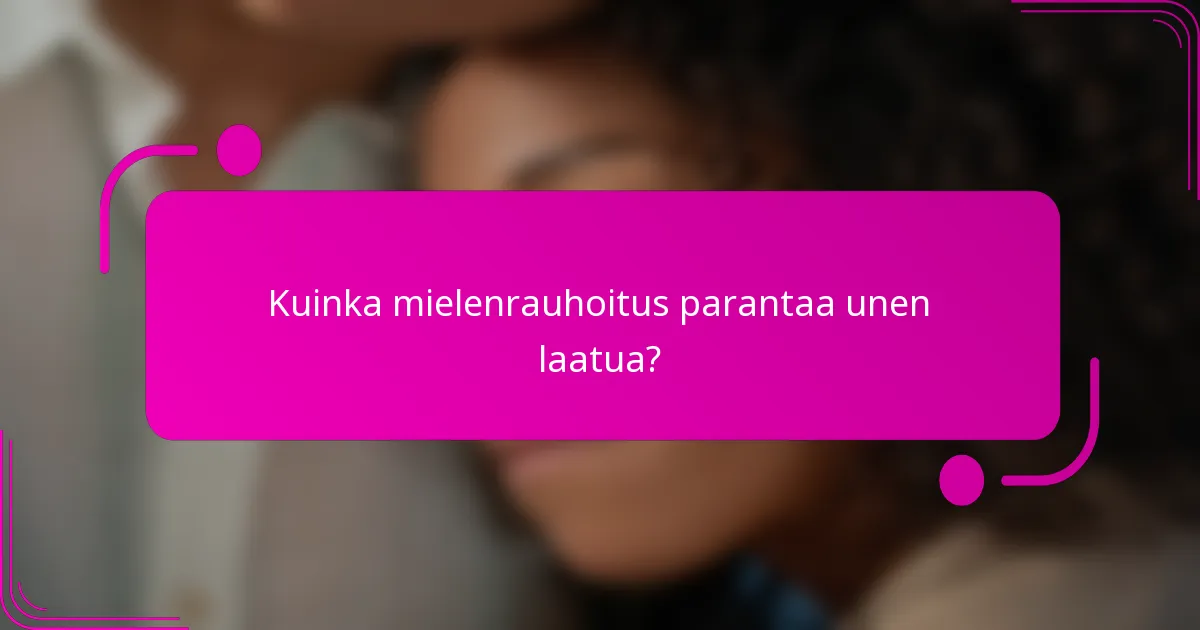 Kuinka mielenrauhoitus parantaa unen laatua?