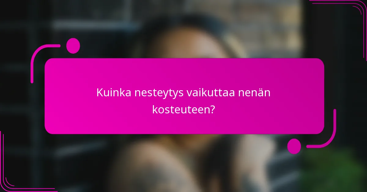 Kuinka nesteytys vaikuttaa nenän kosteuteen?
