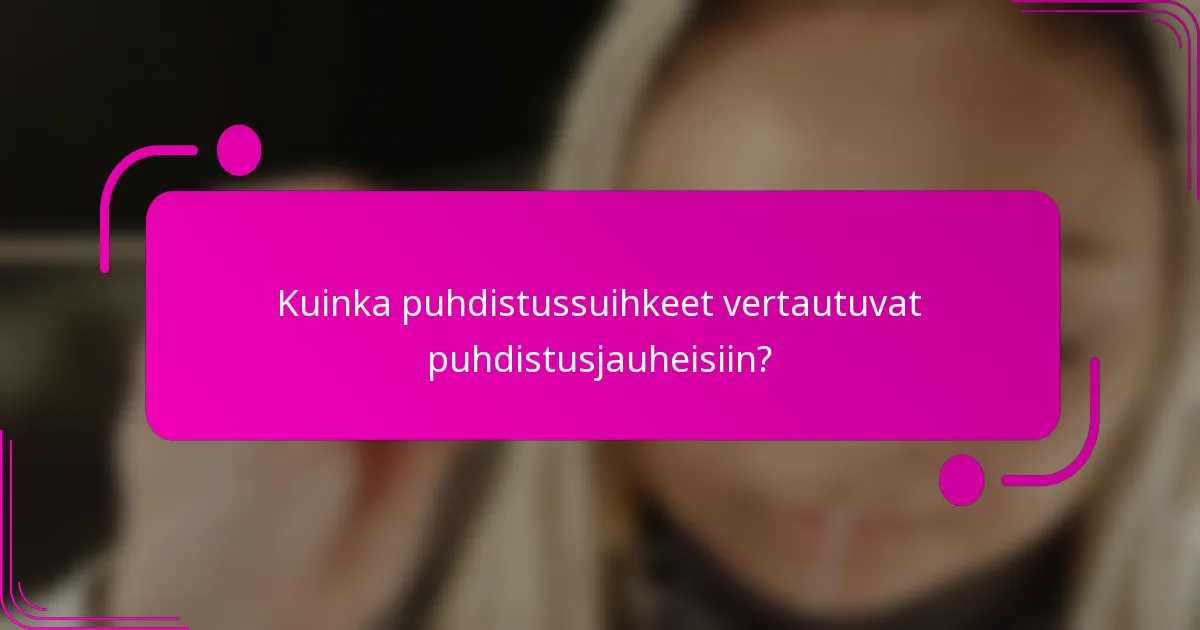 Kuinka puhdistussuihkeet vertautuvat puhdistusjauheisiin?