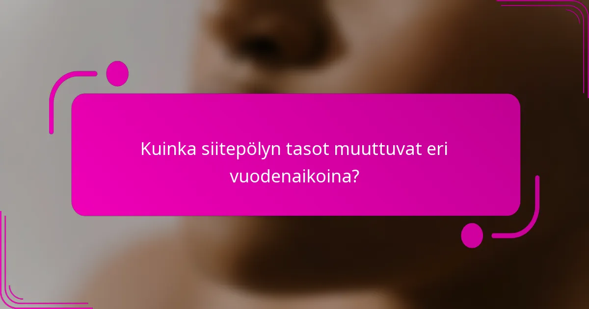 Kuinka siitepölyn tasot muuttuvat eri vuodenaikoina?
