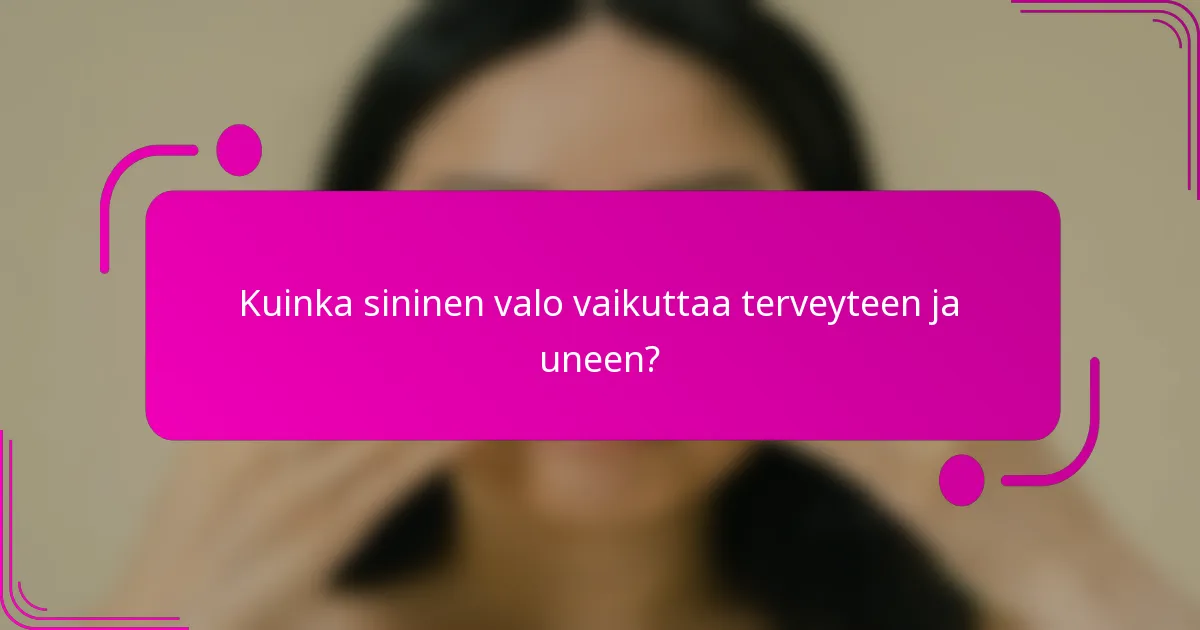 Kuinka sininen valo vaikuttaa terveyteen ja uneen?