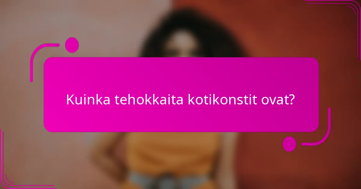 Kuinka tehokkaita kotikonstit ovat?