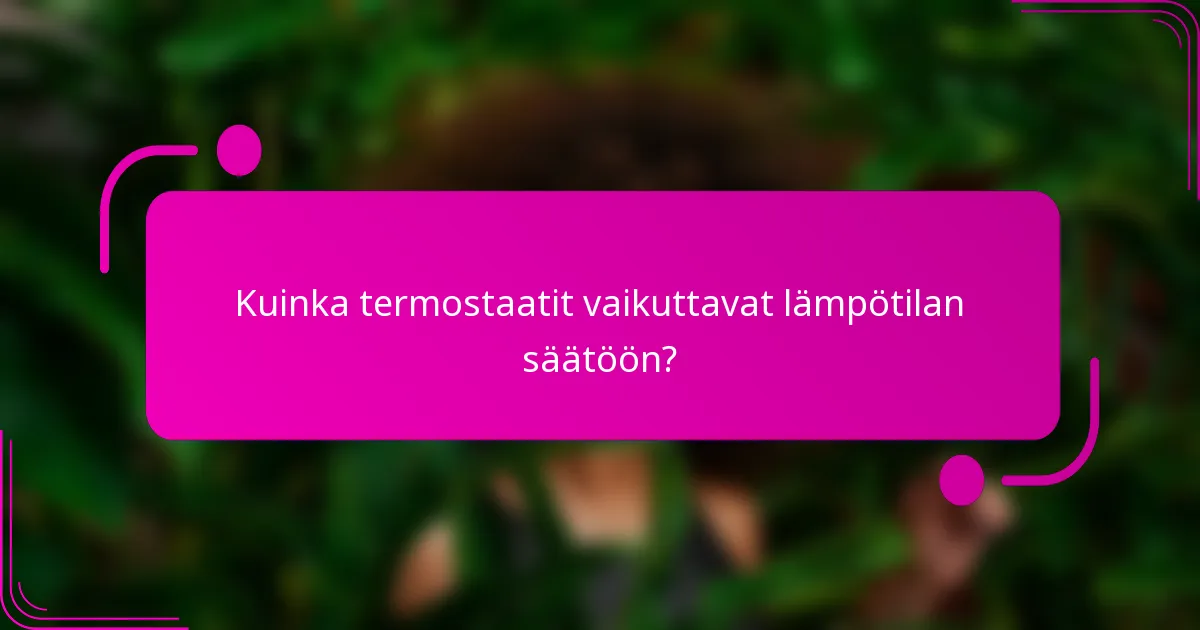 Kuinka termostaatit vaikuttavat lämpötilan säätöön?