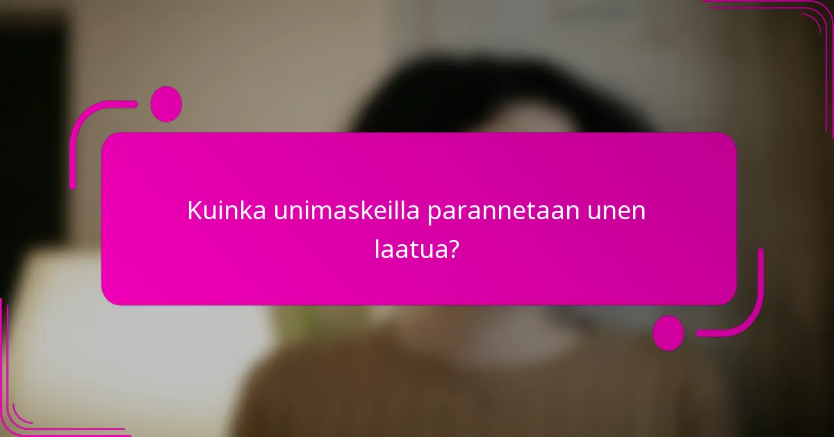 Kuinka unimaskeilla parannetaan unen laatua?