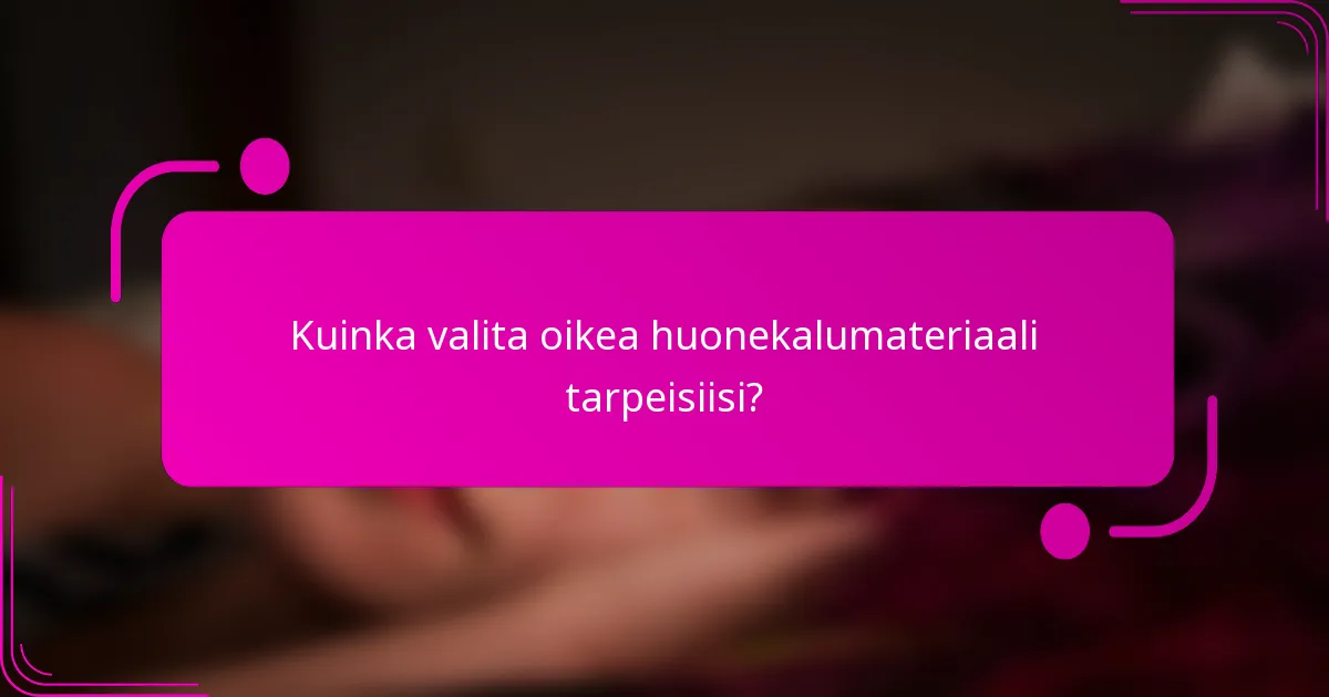 Kuinka valita oikea huonekalumateriaali tarpeisiisi?