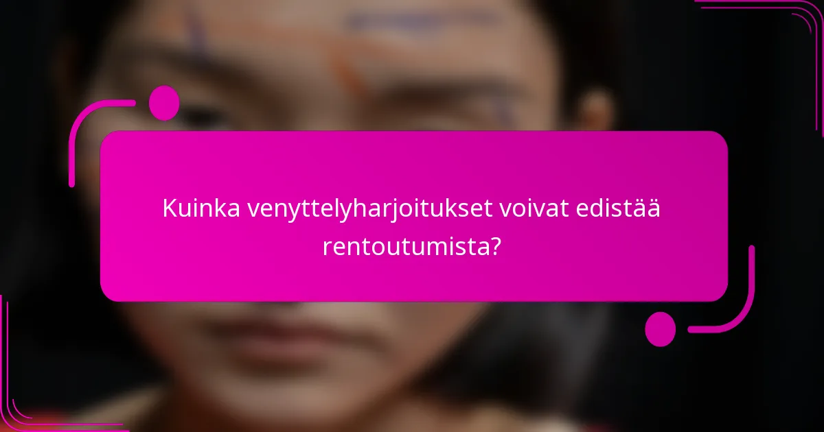 Kuinka venyttelyharjoitukset voivat edistää rentoutumista?