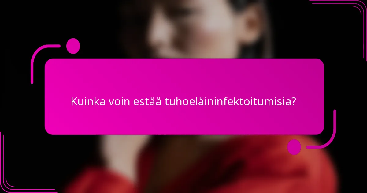 Kuinka voin estää tuhoeläininfektoitumisia?