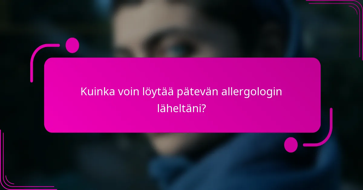 Kuinka voin löytää pätevän allergologin läheltäni?
