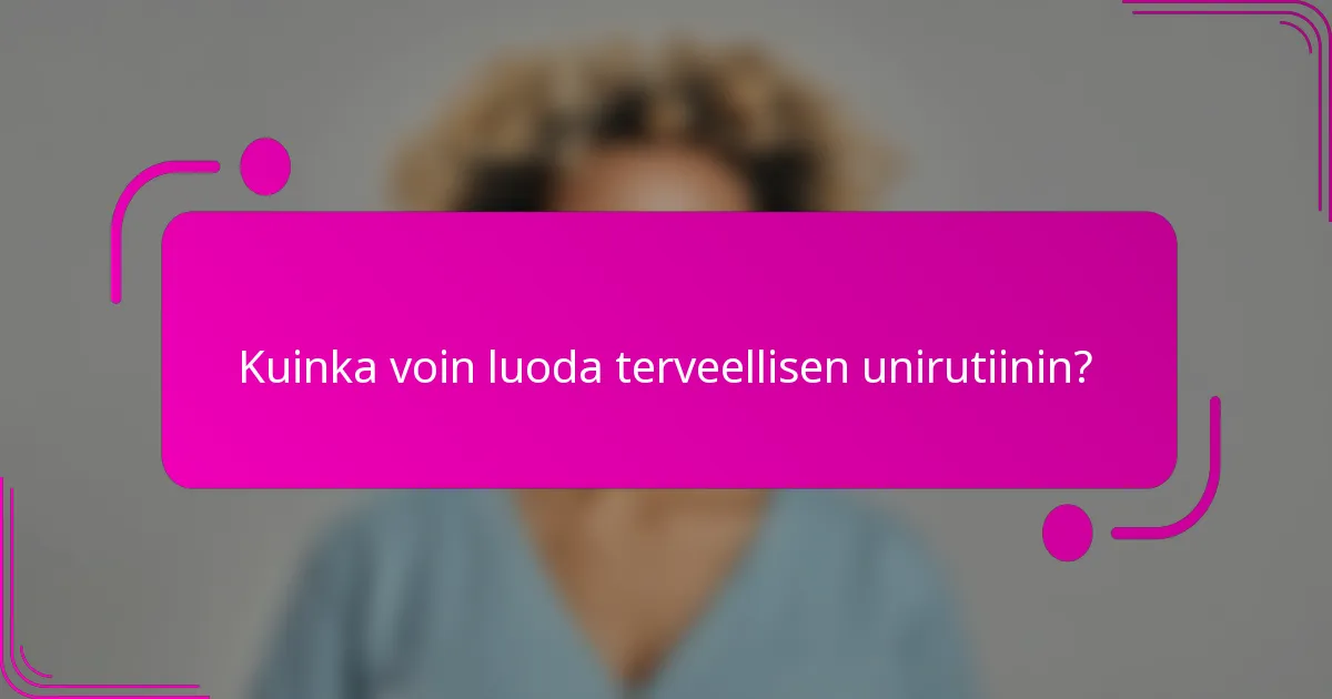 Kuinka voin luoda terveellisen unirutiinin?