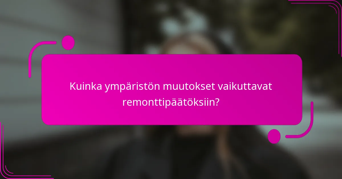 Kuinka ympäristön muutokset vaikuttavat remonttipäätöksiin?