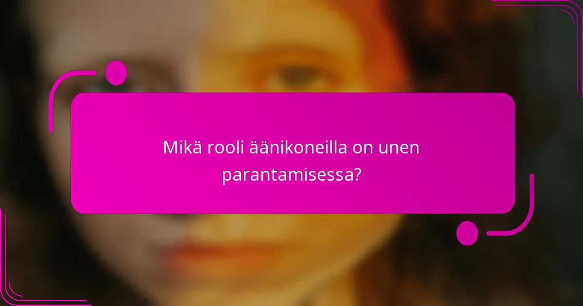Mikä rooli äänikoneilla on unen parantamisessa?