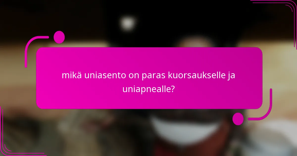 mikä uniasento on paras kuorsaukselle ja uniapnealle?