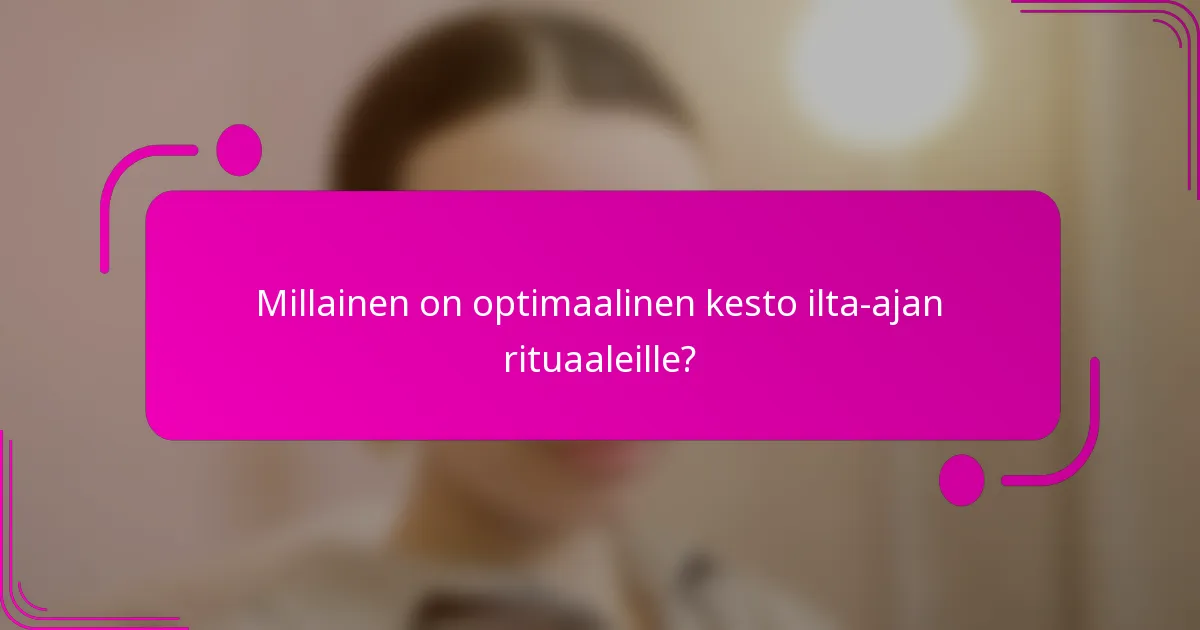 Millainen on optimaalinen kesto ilta-ajan rituaaleille?