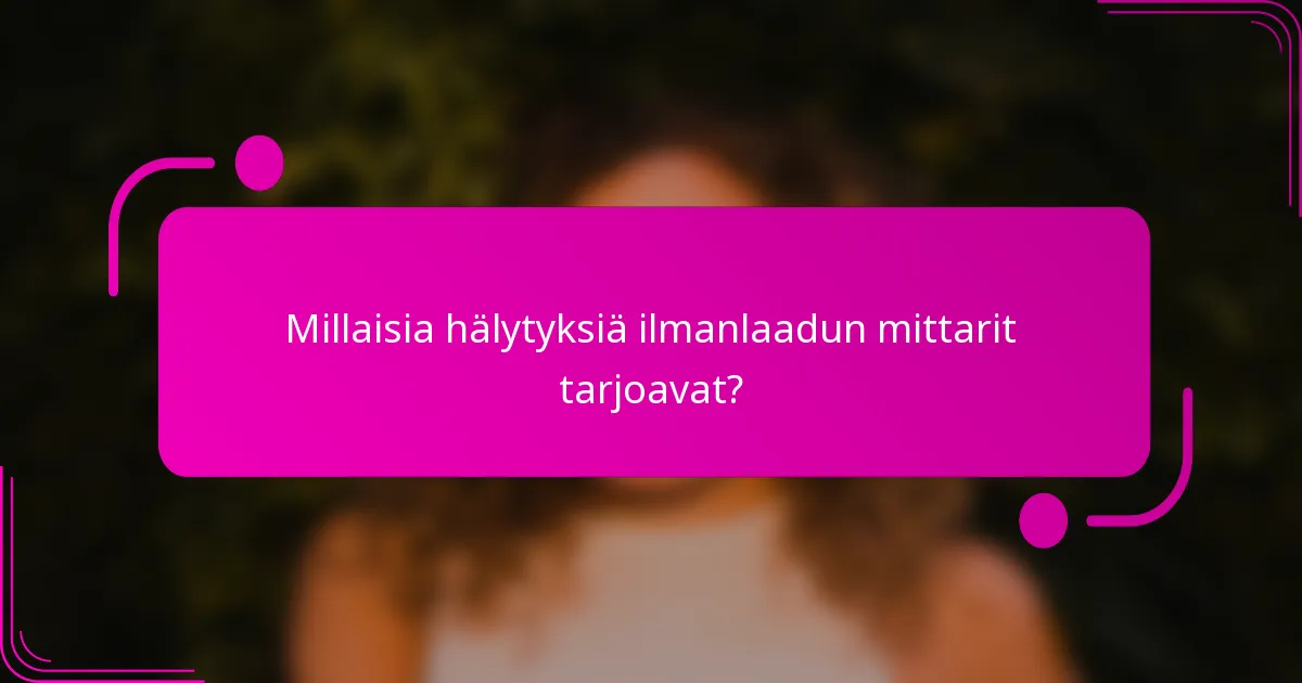 Millaisia hälytyksiä ilmanlaadun mittarit tarjoavat?