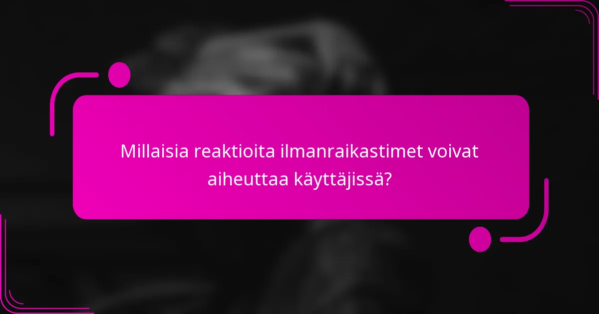 Millaisia reaktioita ilmanraikastimet voivat aiheuttaa käyttäjissä?