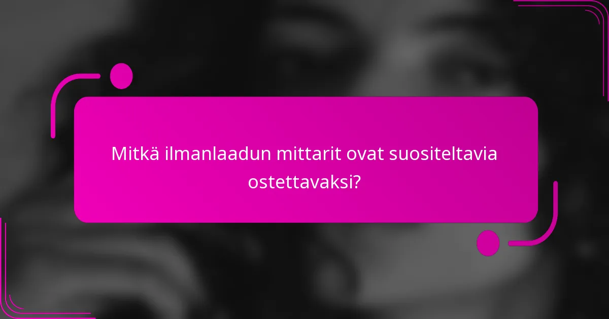 Mitkä ilmanlaadun mittarit ovat suositeltavia ostettavaksi?