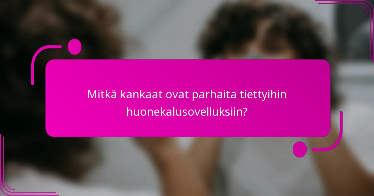 Mitkä kankaat ovat parhaita tiettyihin huonekalusovelluksiin?