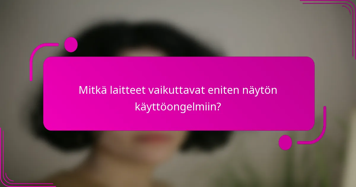 Mitkä laitteet vaikuttavat eniten näytön käyttöongelmiin?