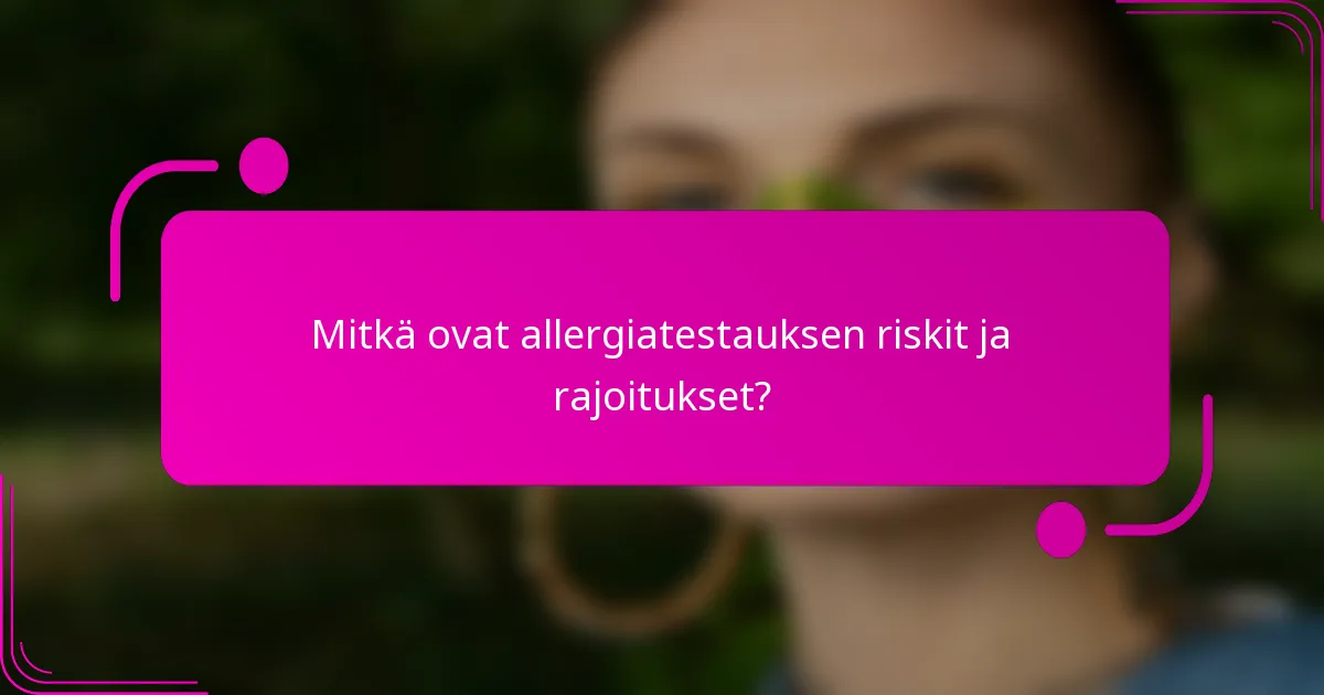 Mitkä ovat allergiatestauksen riskit ja rajoitukset?