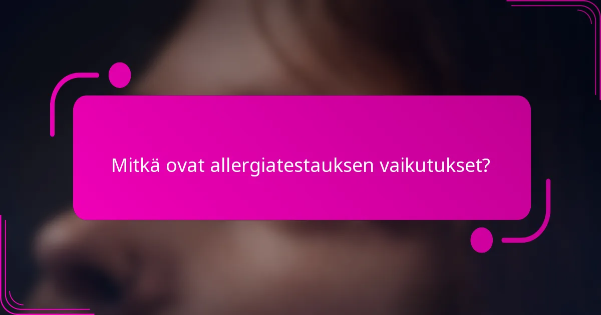 Mitkä ovat allergiatestauksen vaikutukset?