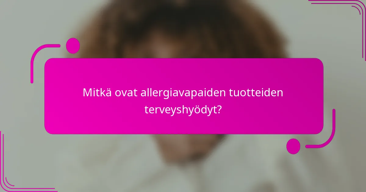 Mitkä ovat allergiavapaiden tuotteiden terveyshyödyt?