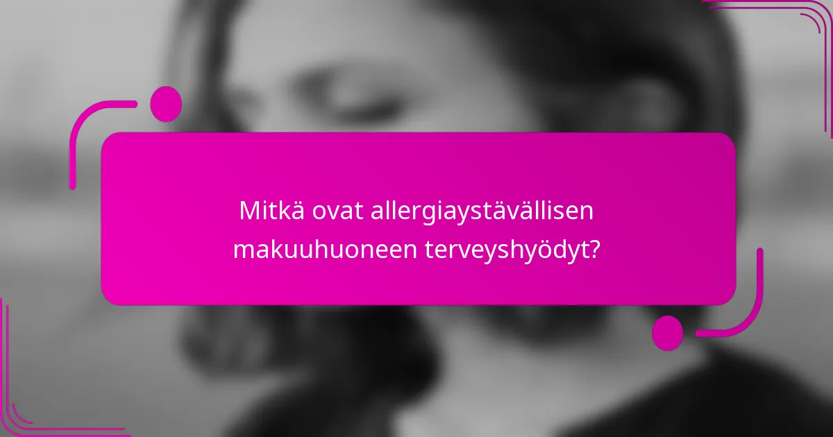 Mitkä ovat allergiaystävällisen makuuhuoneen terveyshyödyt?