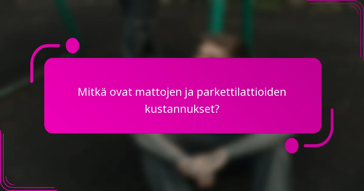 Mitkä ovat mattojen ja parkettilattioiden kustannukset?