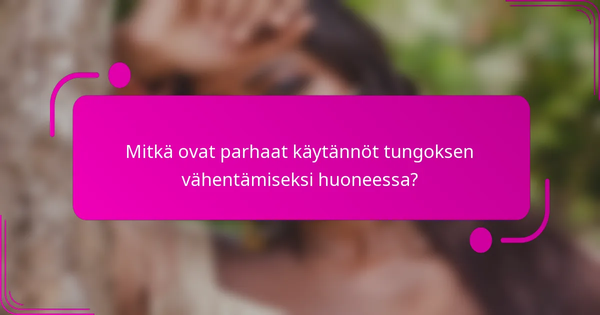 Mitkä ovat parhaat käytännöt tungoksen vähentämiseksi huoneessa?