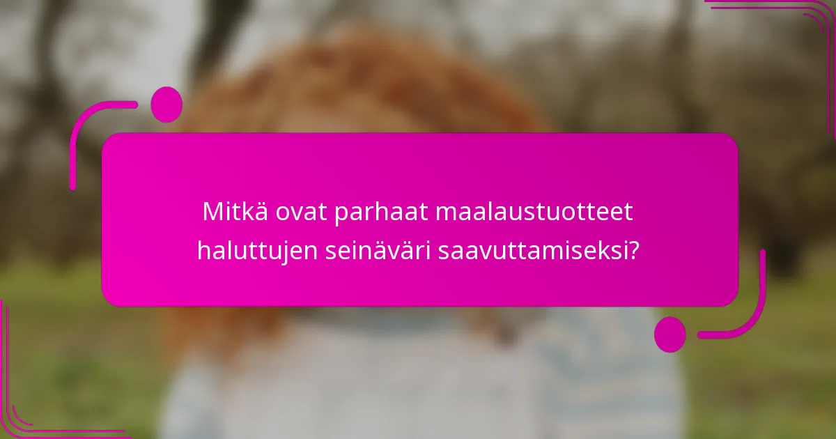 Mitkä ovat parhaat maalaustuotteet haluttujen seinäväri saavuttamiseksi?
