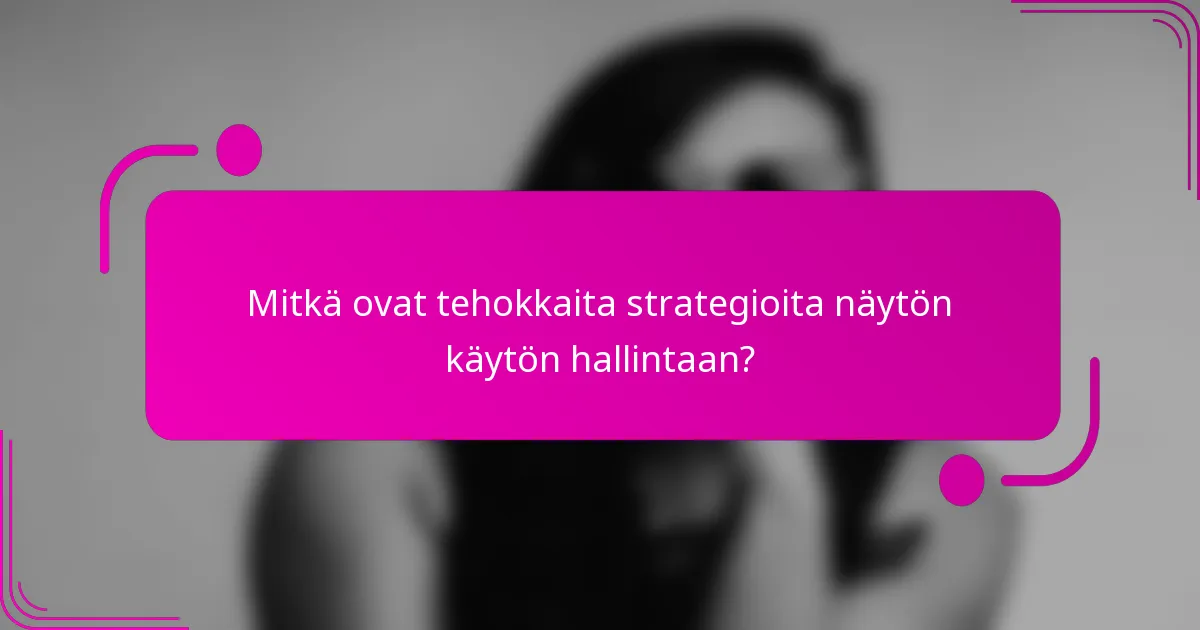 Mitkä ovat tehokkaita strategioita näytön käytön hallintaan?