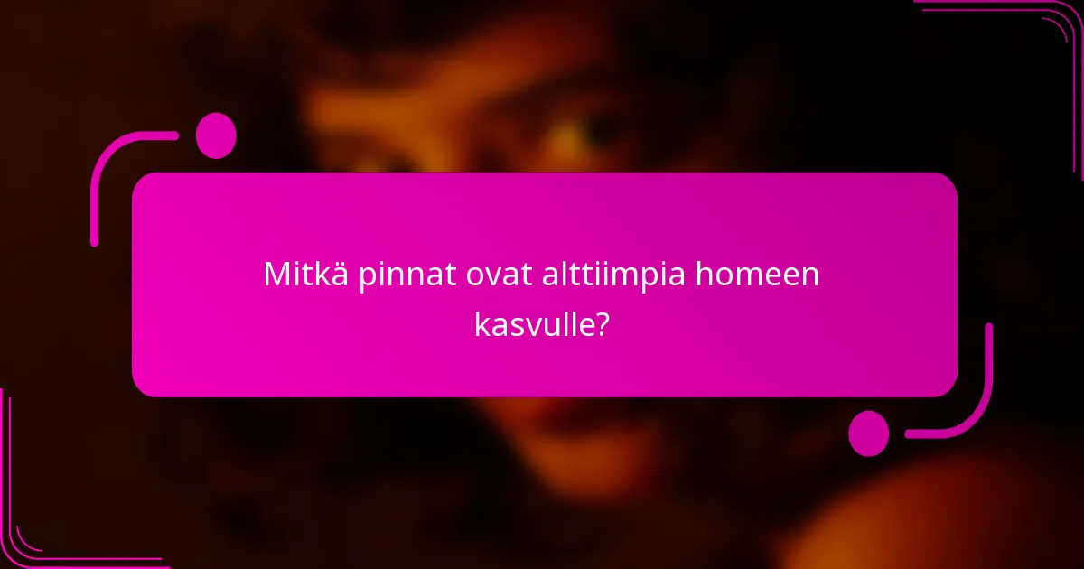 Mitkä pinnat ovat alttiimpia homeen kasvulle?