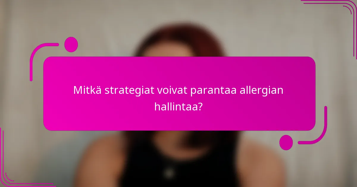 Mitkä strategiat voivat parantaa allergian hallintaa?