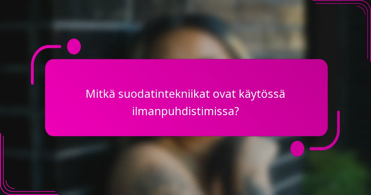 Mitkä suodatintekniikat ovat käytössä ilmanpuhdistimissa?