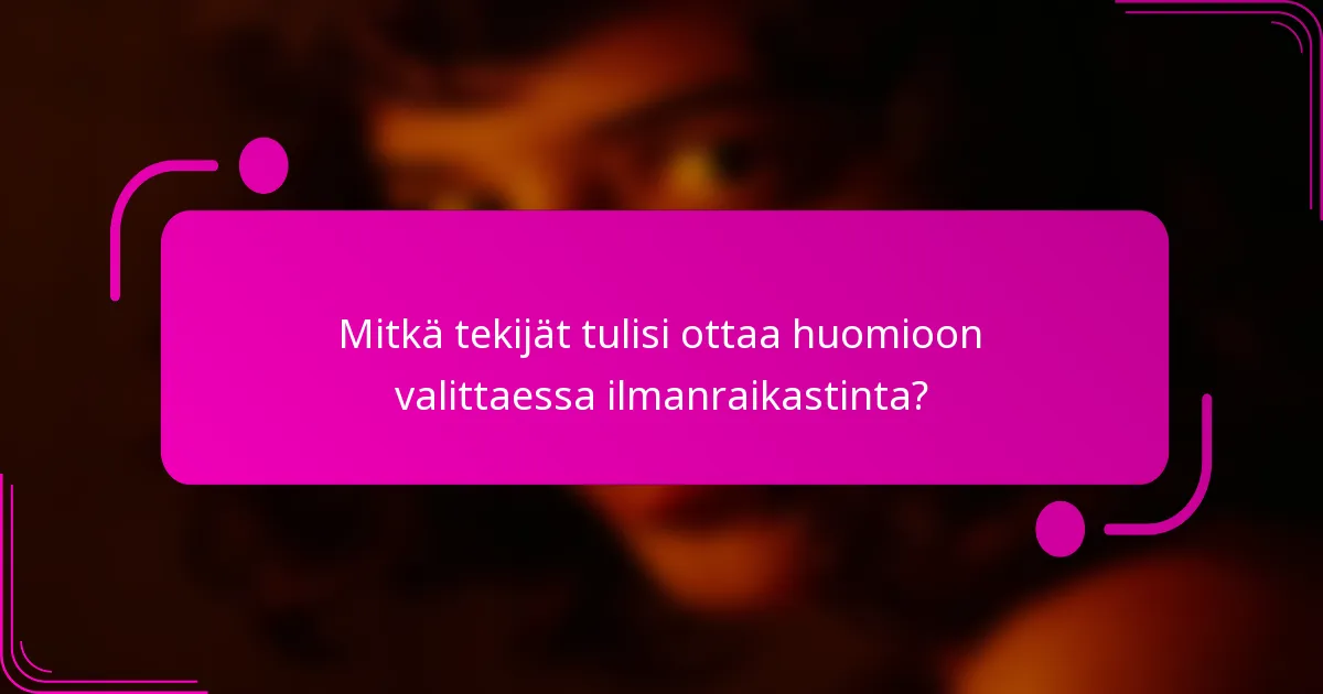 Mitkä tekijät tulisi ottaa huomioon valittaessa ilmanraikastinta?