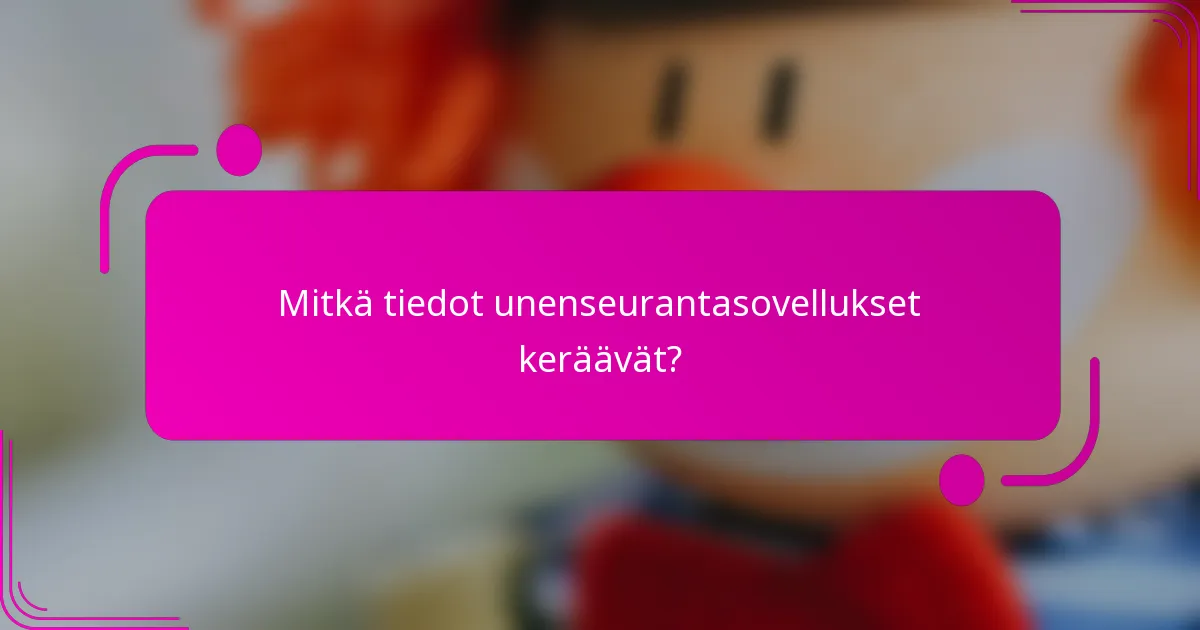 Mitkä tiedot unenseurantasovellukset keräävät?